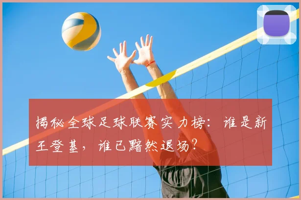 揭秘全球足球联赛实力榜：谁是新王登基，谁已黯然退场？